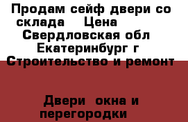 Продам сейф двери со склада  › Цена ­ 7 500 - Свердловская обл., Екатеринбург г. Строительство и ремонт » Двери, окна и перегородки   